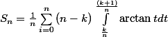 S_n=\frac{1}{n}\sum\limits_{\substack{i=0 }}^{n}{(n-k)\int_{\frac{k}{n}}^{\frac{(k+1)}{n}} \arctan t dt}